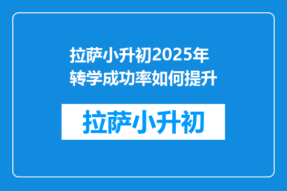 拉萨小升初2025年转学成功率如何提升