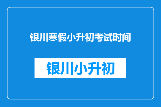 银川寒假小升初考试时间