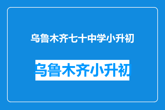 乌鲁木齐七十中学小升初