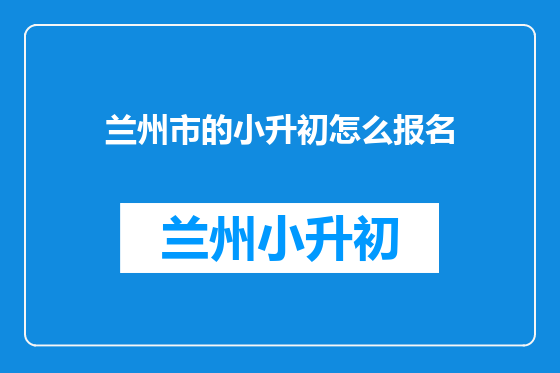 兰州市的小升初怎么报名