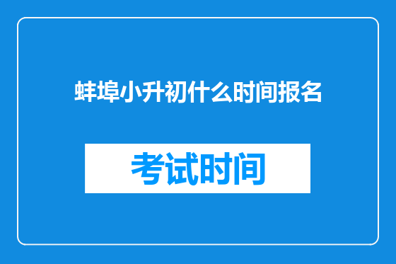 蚌埠小升初什么时间报名