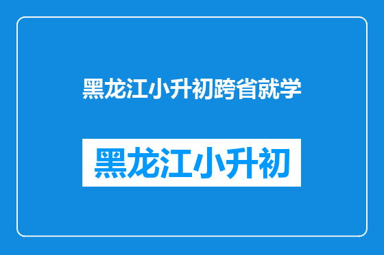 黑龙江小升初跨省就学