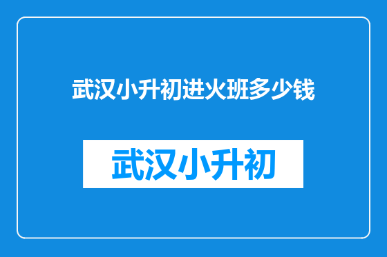 武汉小升初进火班多少钱