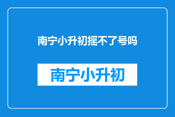 南宁小升初摇不了号吗