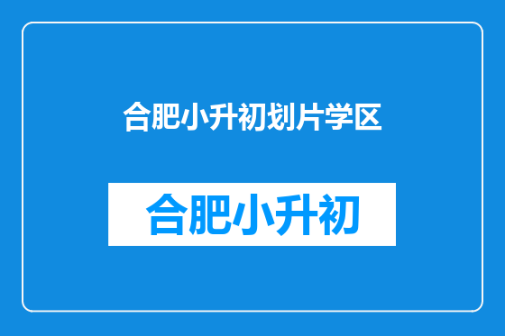 合肥小升初划片学区