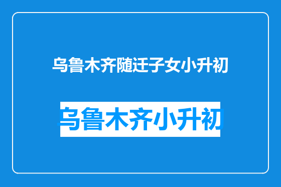 乌鲁木齐随迁子女小升初