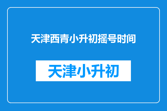 天津西青小升初摇号时间