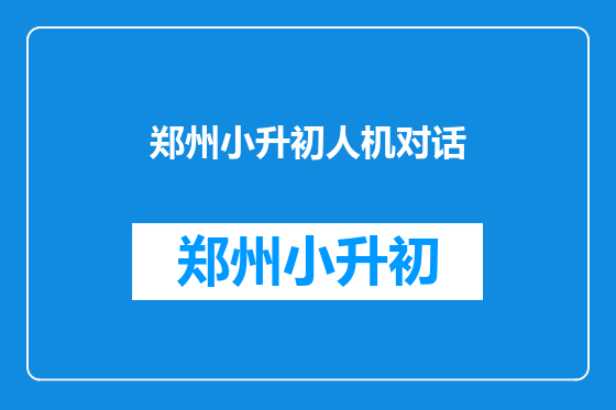 郑州小升初人机对话