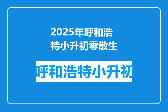 2025年呼和浩特小升初零散生