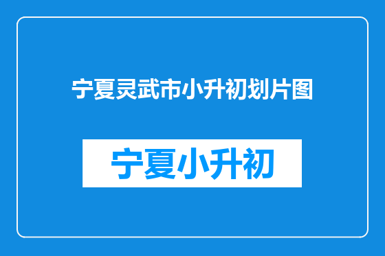 宁夏灵武市小升初划片图