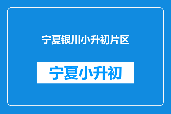 宁夏银川小升初片区