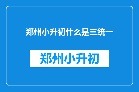 郑州小升初什么是三统一