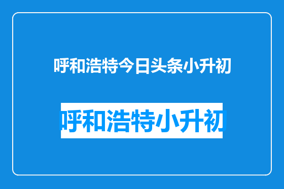 呼和浩特今日头条小升初