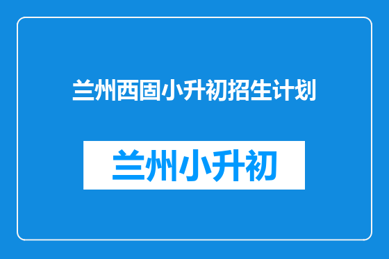 兰州西固小升初招生计划