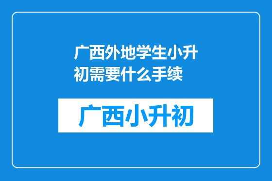 广西外地学生小升初需要什么手续