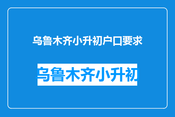 乌鲁木齐小升初户口要求