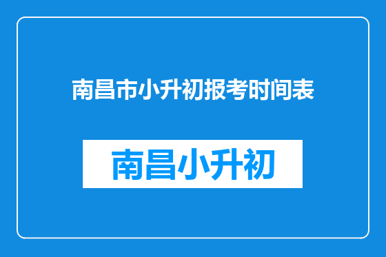南昌市小升初报考时间表
