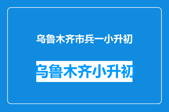 乌鲁木齐市兵一小升初
