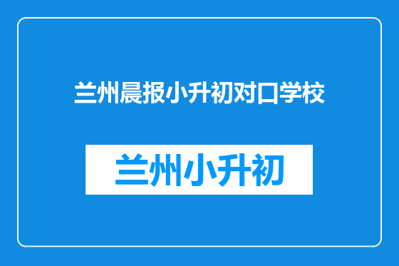 兰州晨报小升初对口学校