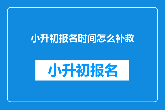小升初报名时间怎么补救