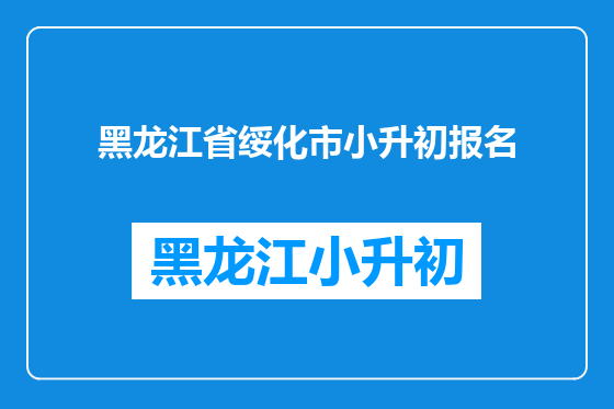 黑龙江省绥化市小升初报名