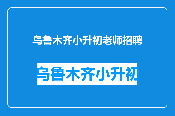乌鲁木齐小升初老师招聘