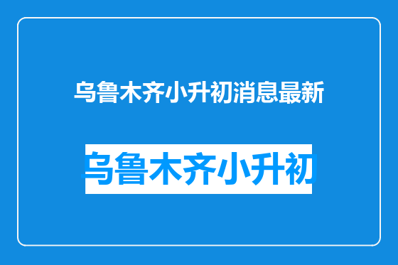 乌鲁木齐小升初消息最新