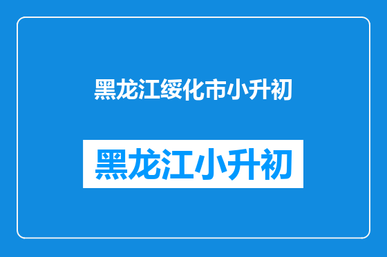 黑龙江绥化市小升初