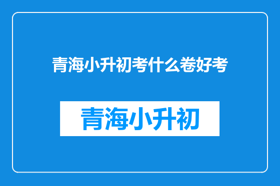 青海小升初考什么卷好考