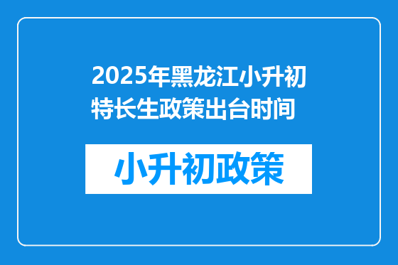 2025年黑龙江小升初特长生政策出台时间