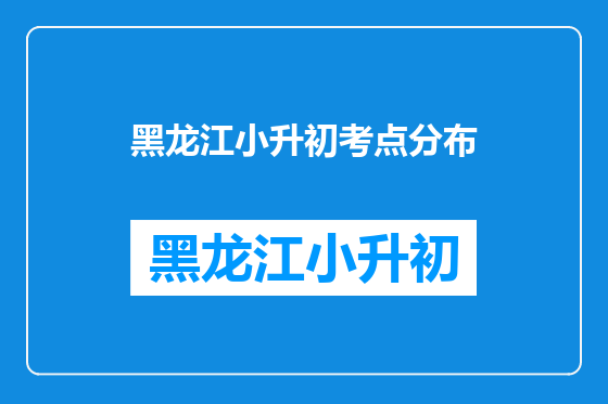 黑龙江小升初考点分布