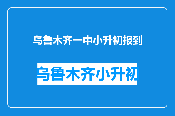 乌鲁木齐一中小升初报到