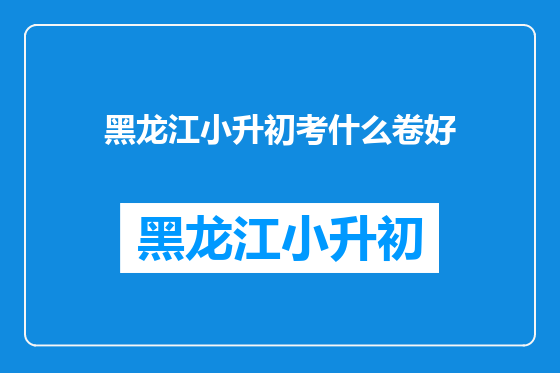 黑龙江小升初考什么卷好