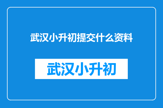 武汉小升初提交什么资料