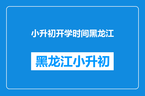 小升初开学时间黑龙江