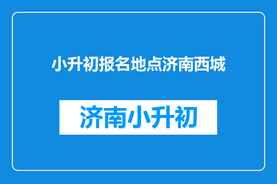 小升初报名地点济南西城