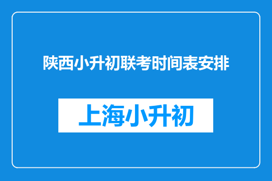 陕西小升初联考时间表安排