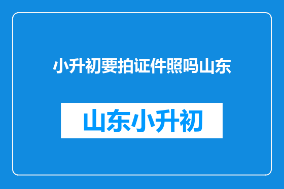 小升初要拍证件照吗山东