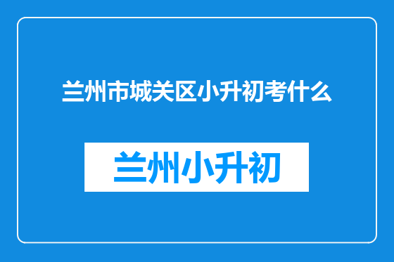 兰州市城关区小升初考什么