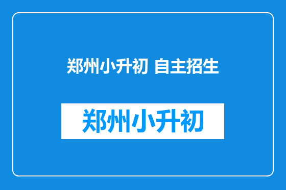 郑州小升初 自主招生