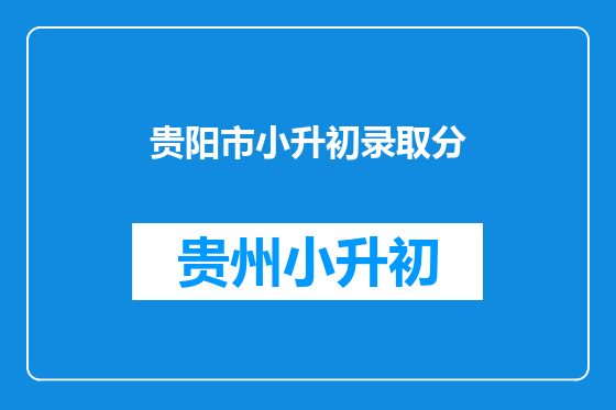 贵阳市小升初录取分