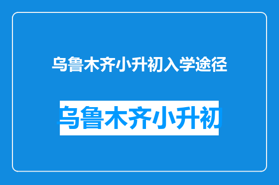 乌鲁木齐小升初入学途径