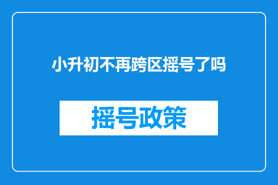 小升初不再跨区摇号了吗