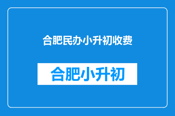 合肥民办小升初收费