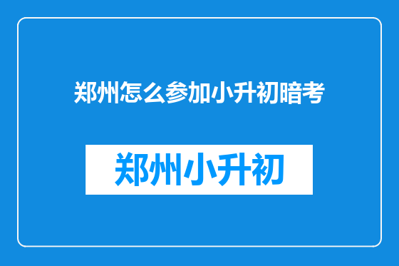 郑州怎么参加小升初暗考