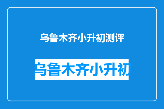乌鲁木齐小升初测评