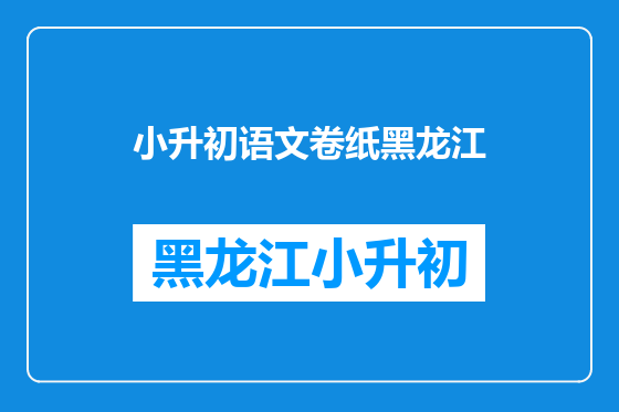 小升初语文卷纸黑龙江