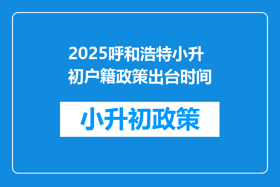 2025呼和浩特小升初户籍政策出台时间