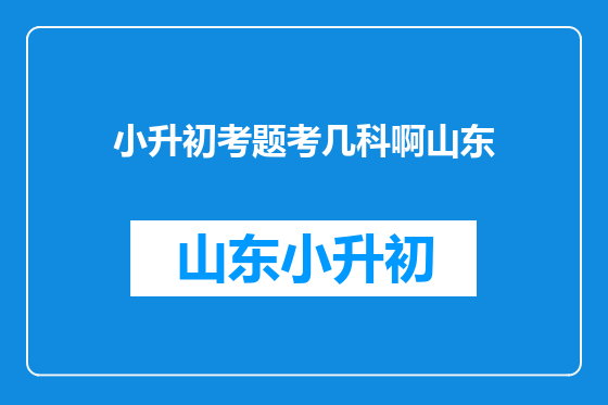 小升初考题考几科啊山东
