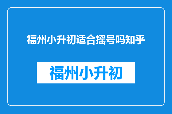 福州小升初适合摇号吗知乎